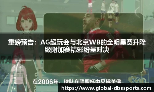 重磅预告：AG超玩会与北京WB的全明星赛升降级附加赛精彩纷呈对决